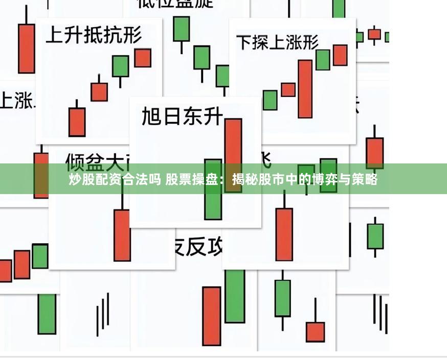 炒股配资合法吗 股票操盘：揭秘股市中的博弈与策略