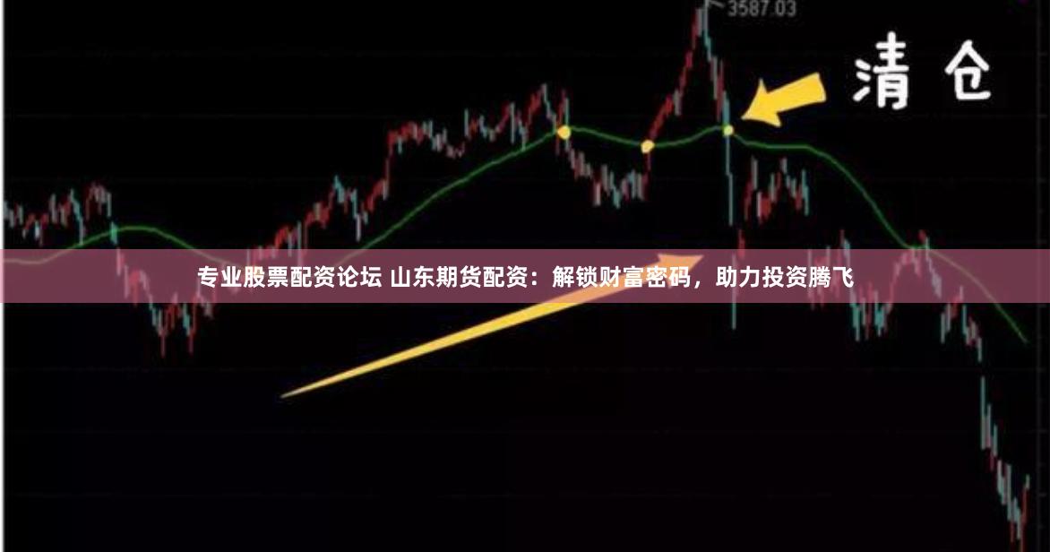 专业股票配资论坛 山东期货配资：解锁财富密码，助力投资腾飞