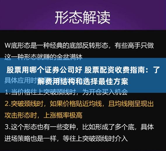 股票用哪个证券公司好 股票配资收费指南：了解费用结构和选择最佳方案