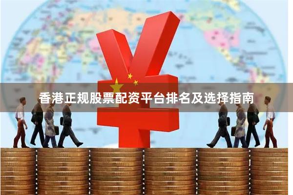 香港正规股票配资平台排名及选择指南