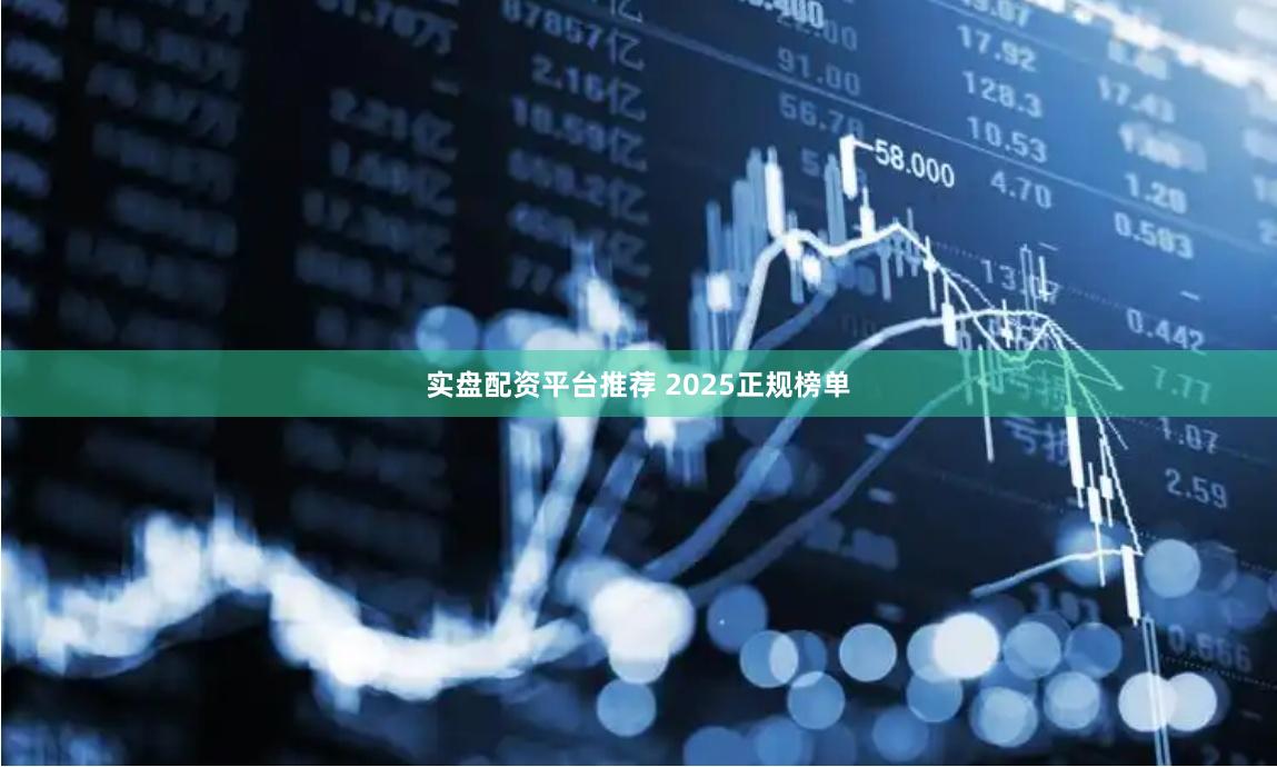 实盘配资平台推荐 2025正规榜单