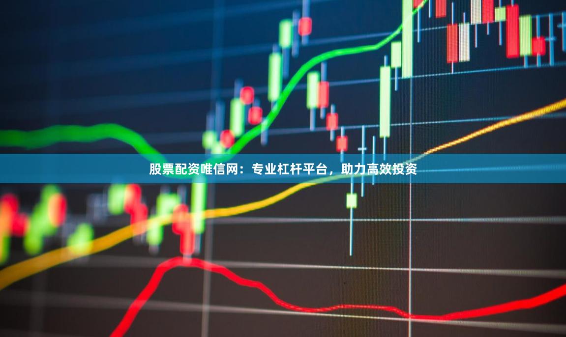 股票配资唯信网:专业杠杆平台,助力高效投资
