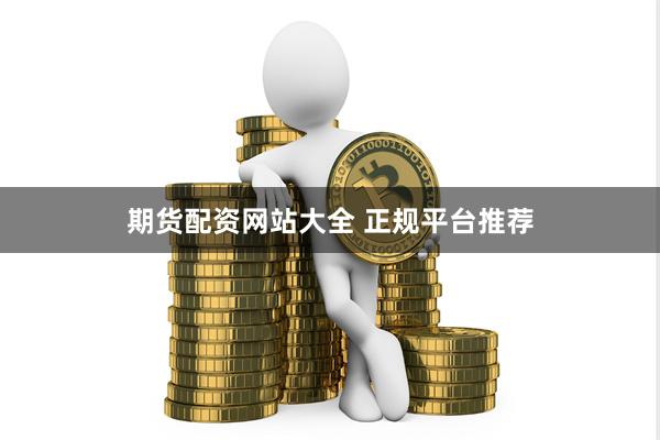 期货配资网站大全 正规平台推荐