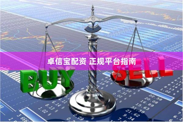 卓信宝配资 正规平台指南